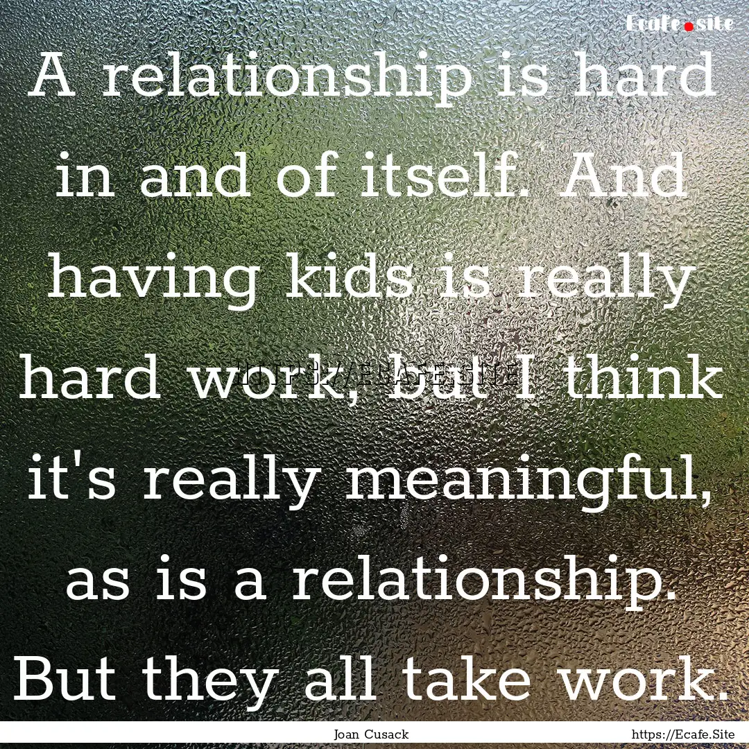 A relationship is hard in and of itself..... : Quote by Joan Cusack