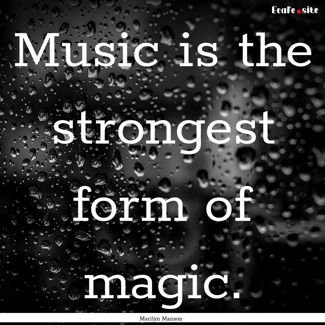 Music is the strongest form of magic. : Quote by Marilyn Manson