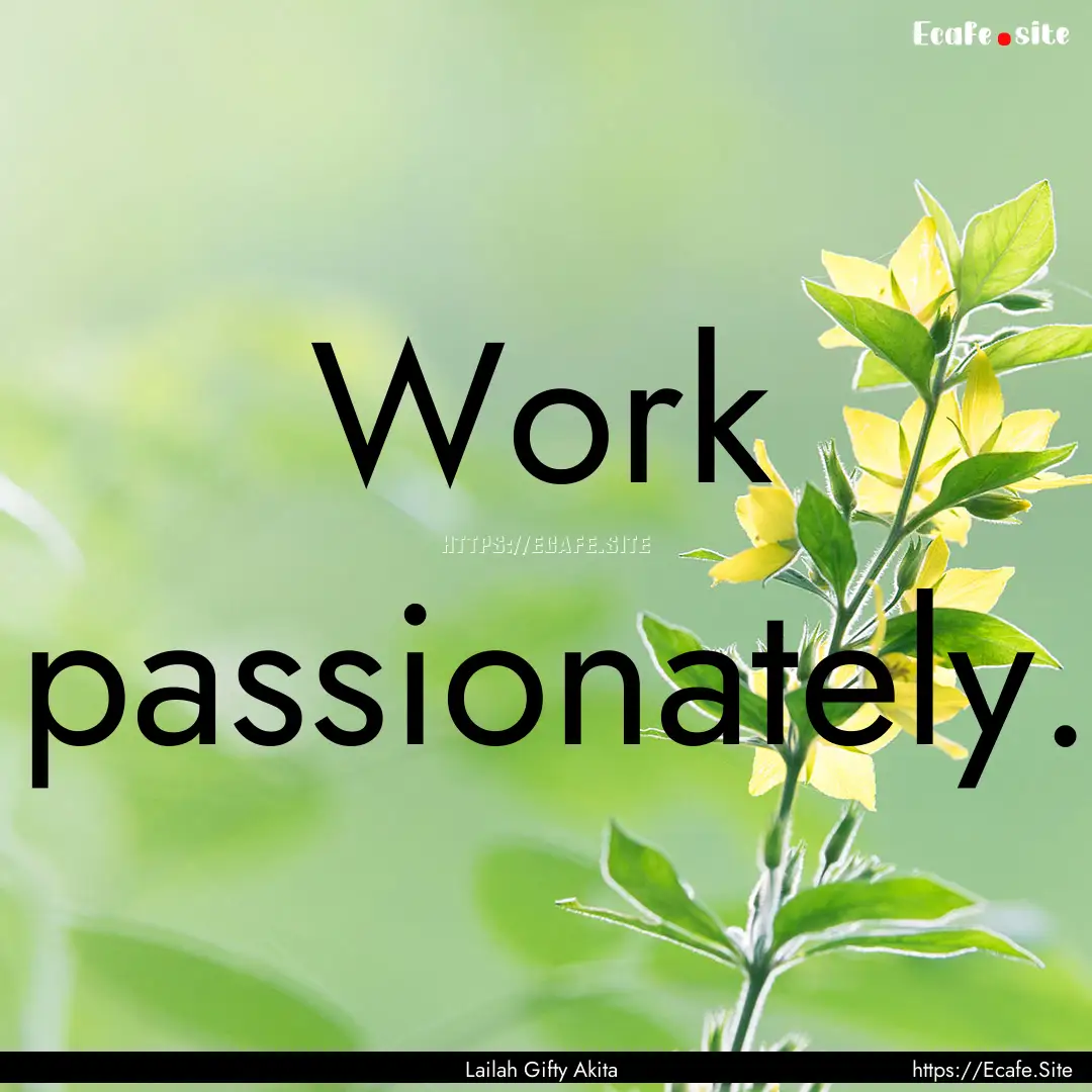 Work passionately. : Quote by Lailah Gifty Akita