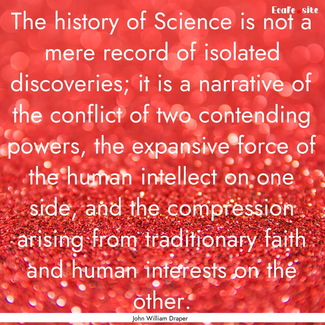 The history of Science is not a mere record.... : Quote by John William Draper