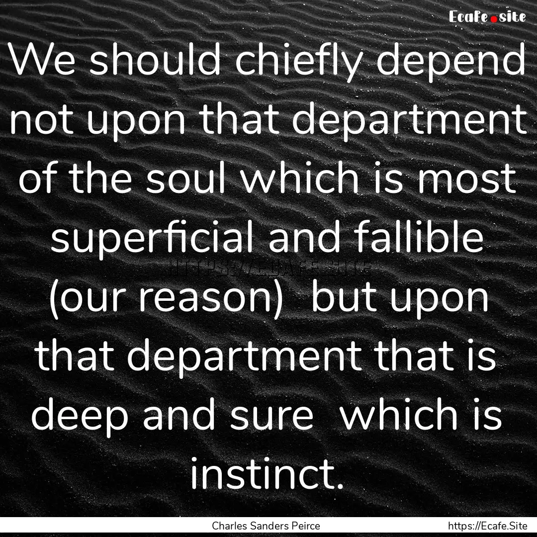 We should chiefly depend not upon that department.... : Quote by Charles Sanders Peirce