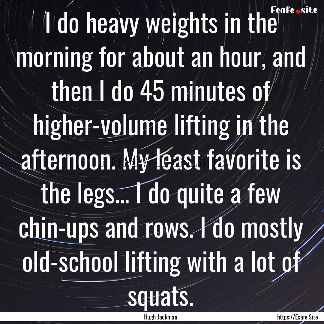 I do heavy weights in the morning for about.... : Quote by Hugh Jackman