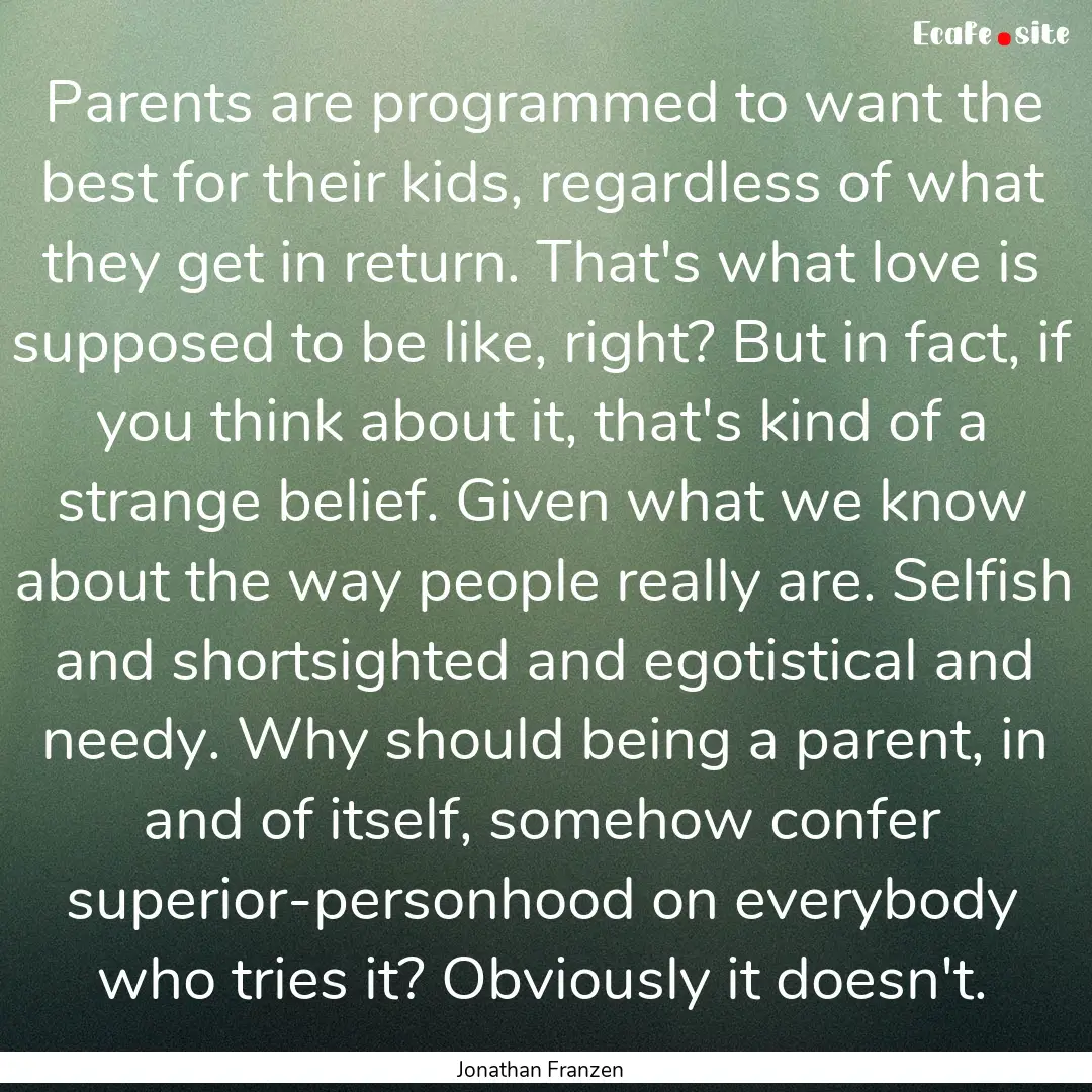 Parents are programmed to want the best for.... : Quote by Jonathan Franzen