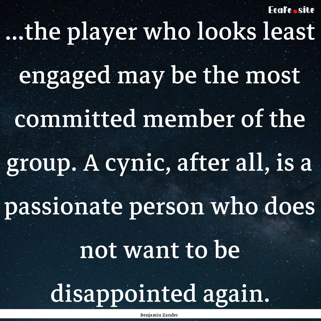 ...the player who looks least engaged may.... : Quote by Benjamin Zander