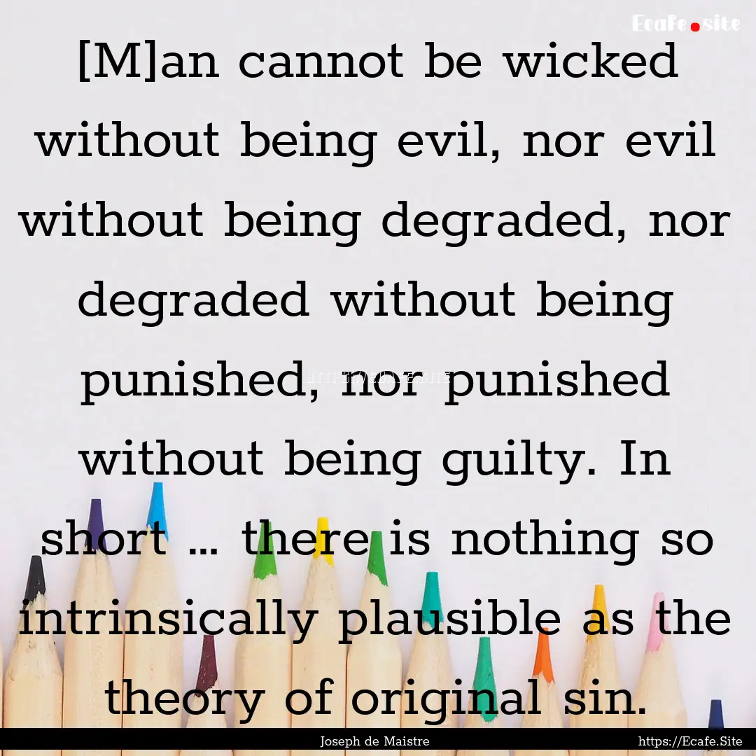 [M]an cannot be wicked without being evil,.... : Quote by Joseph de Maistre