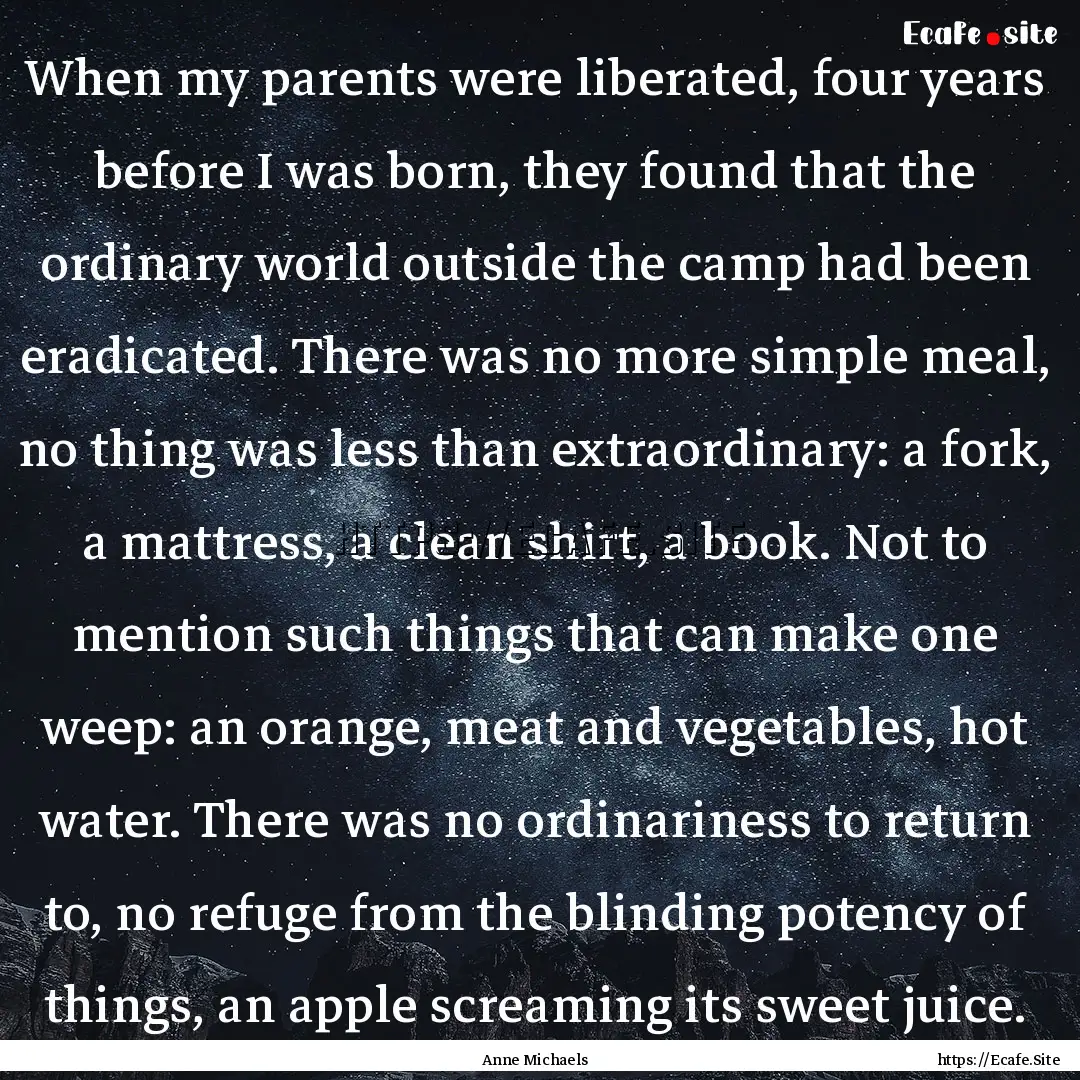 When my parents were liberated, four years.... : Quote by Anne Michaels