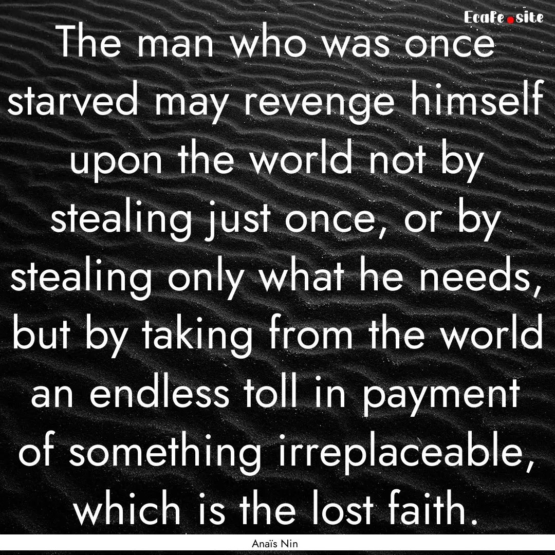 The man who was once starved may revenge.... : Quote by Anaïs Nin