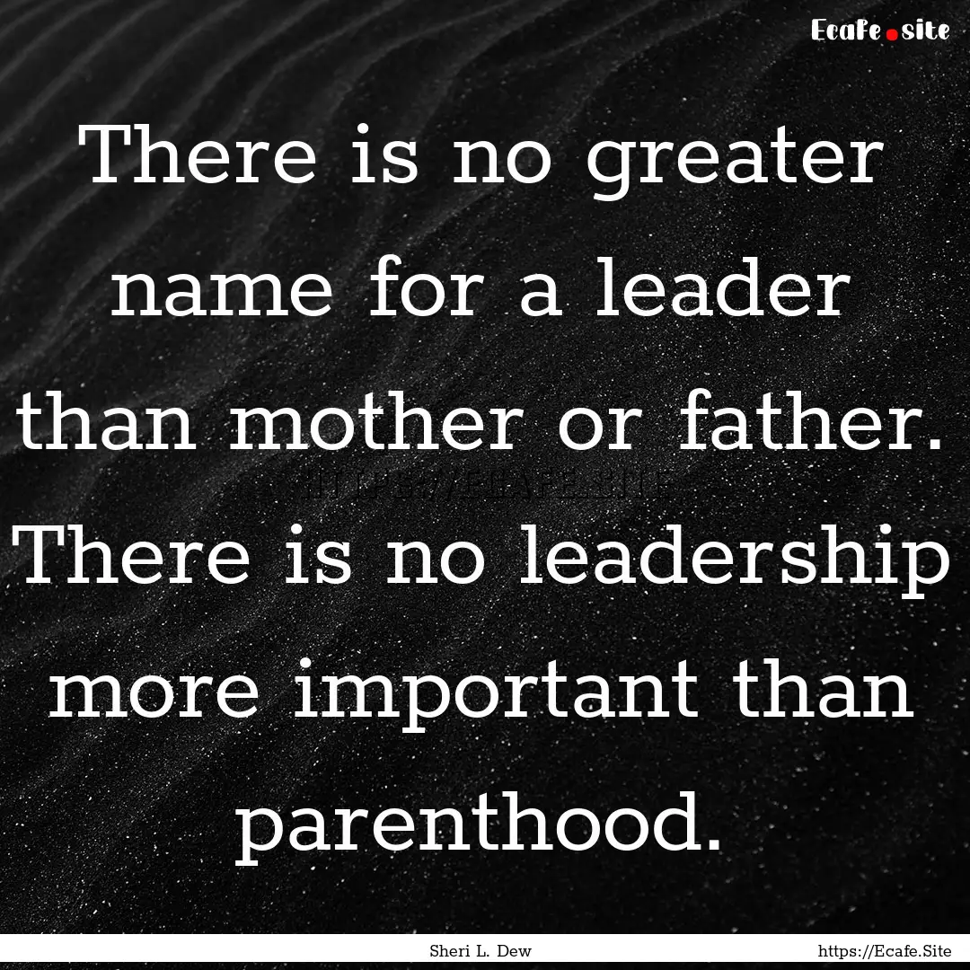 There is no greater name for a leader than.... : Quote by Sheri L. Dew