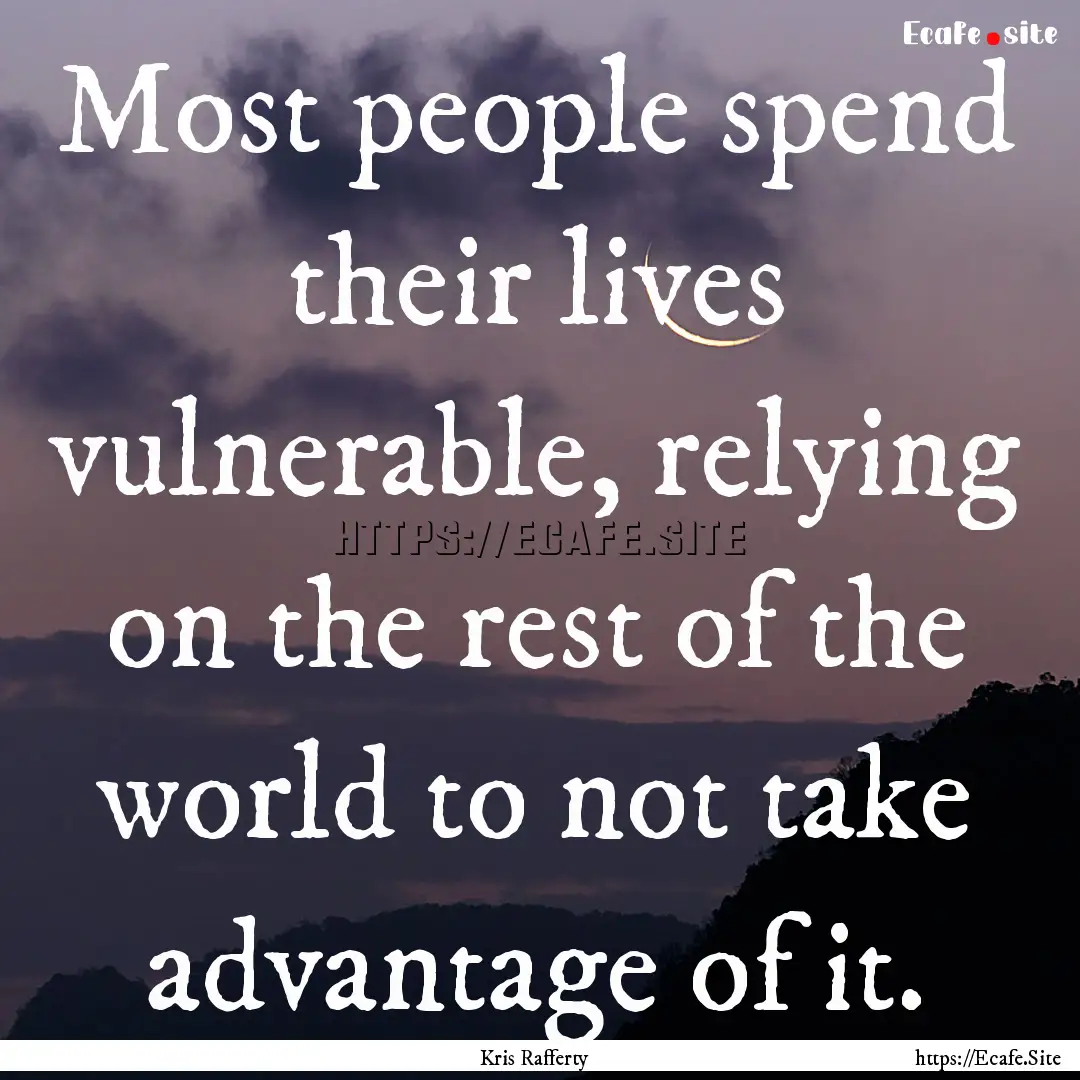 Most people spend their lives vulnerable,.... : Quote by Kris Rafferty