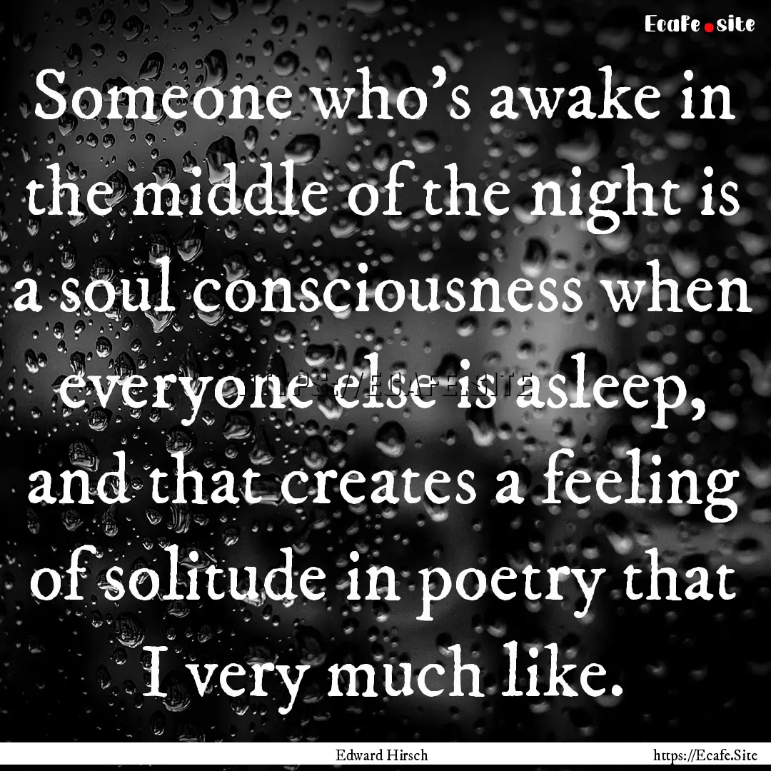 Someone who's awake in the middle of the.... : Quote by Edward Hirsch