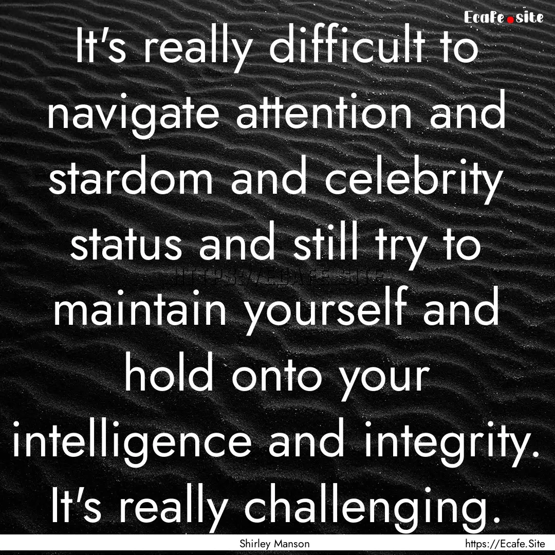 It's really difficult to navigate attention.... : Quote by Shirley Manson