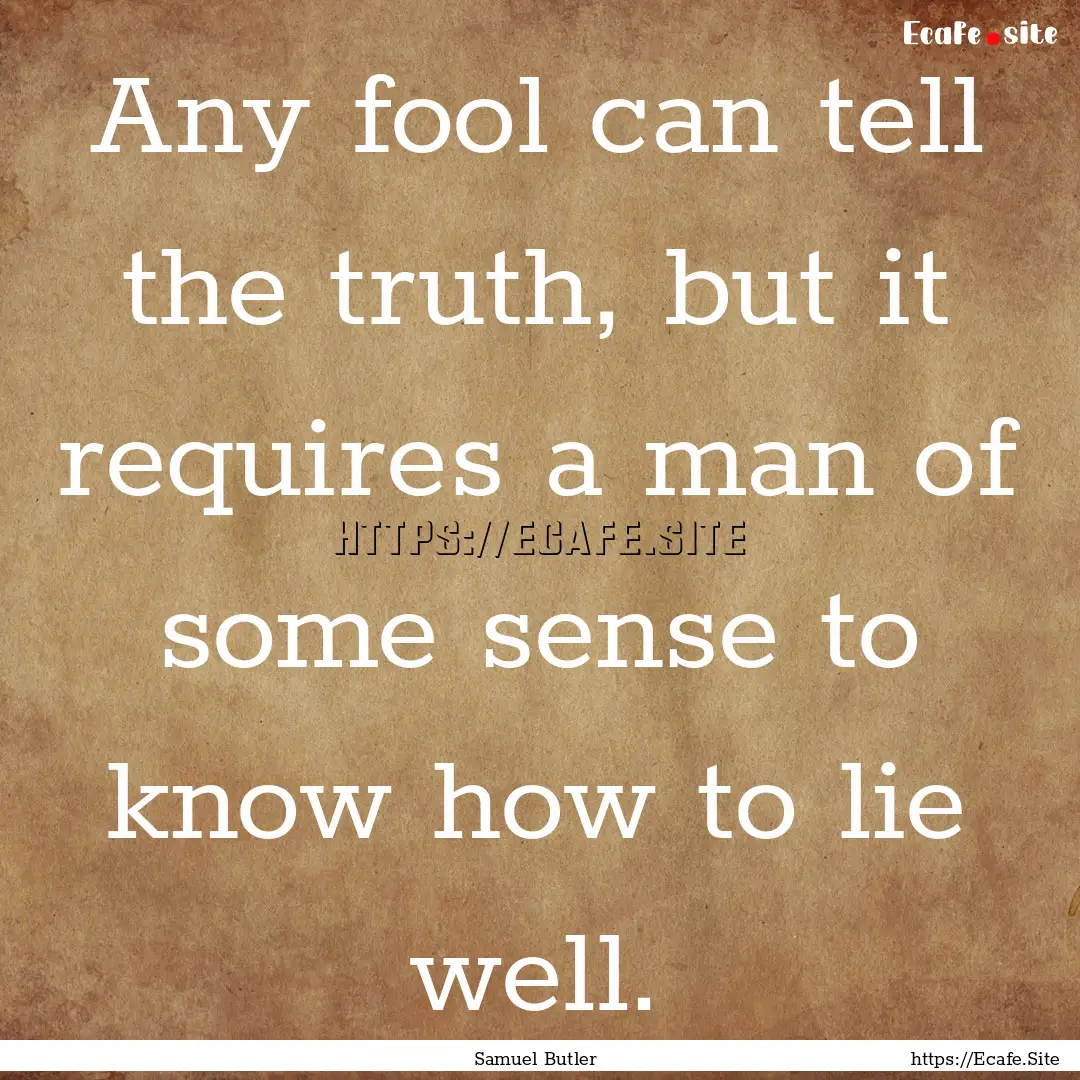 Any fool can tell the truth, but it requires.... : Quote by Samuel Butler