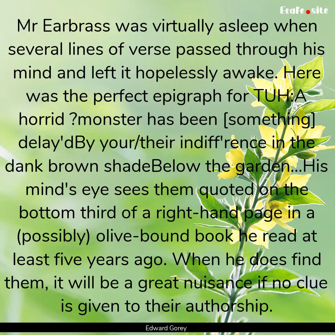 Mr Earbrass was virtually asleep when several.... : Quote by Edward Gorey