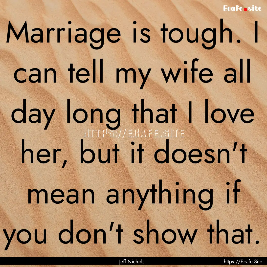 Marriage is tough. I can tell my wife all.... : Quote by Jeff Nichols