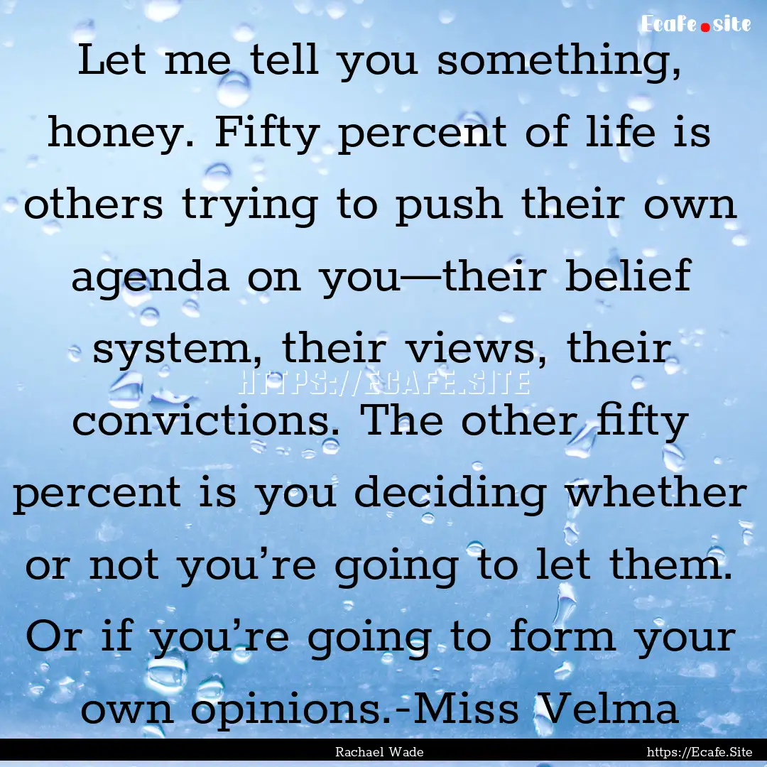 Let me tell you something, honey. Fifty percent.... : Quote by Rachael Wade