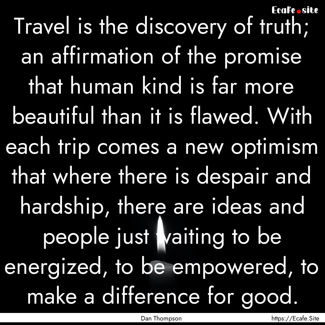 Travel is the discovery of truth; an affirmation.... : Quote by Dan Thompson