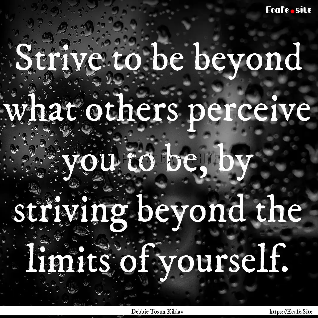 Strive to be beyond what others perceive.... : Quote by Debbie Tosun Kilday