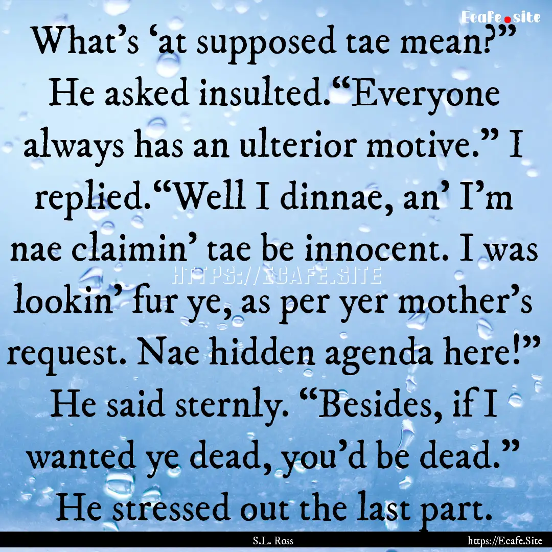 What’s ‘at supposed tae mean?” He asked.... : Quote by S.L. Ross