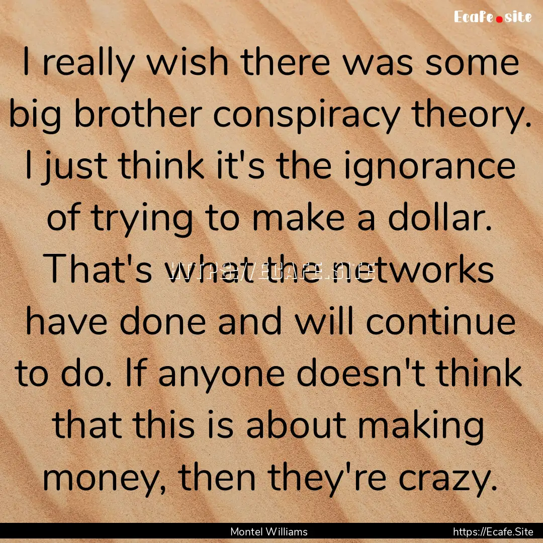 I really wish there was some big brother.... : Quote by Montel Williams