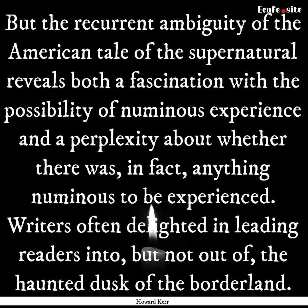 But the recurrent ambiguity of the American.... : Quote by Howard Kerr