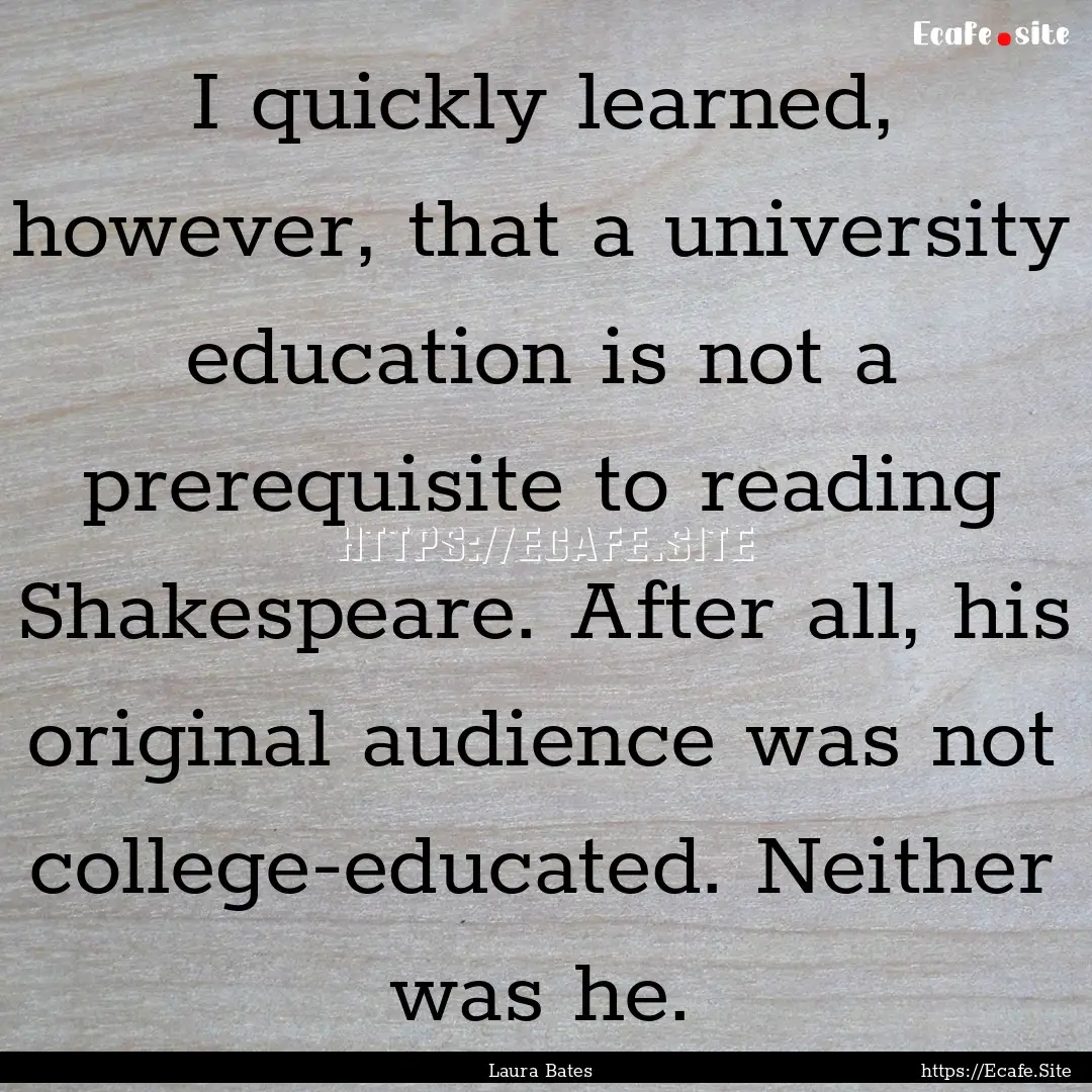 I quickly learned, however, that a university.... : Quote by Laura Bates