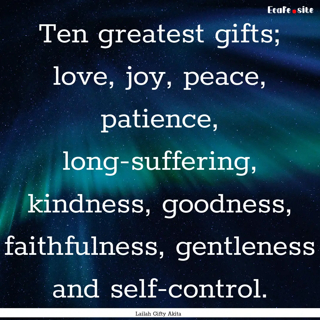 Ten greatest gifts; love, joy, peace, patience,.... : Quote by Lailah Gifty Akita