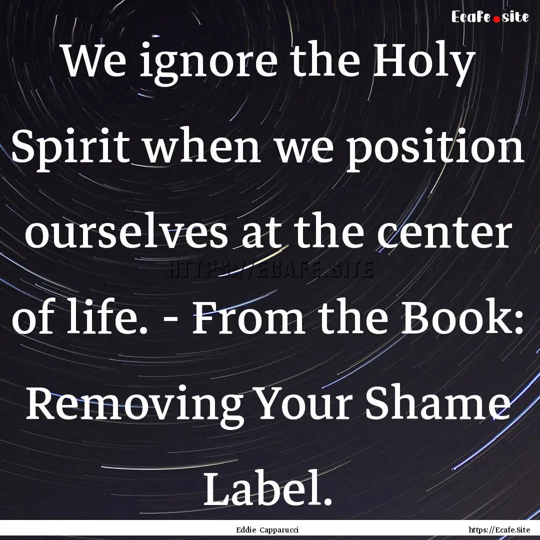 We ignore the Holy Spirit when we position.... : Quote by Eddie Capparucci