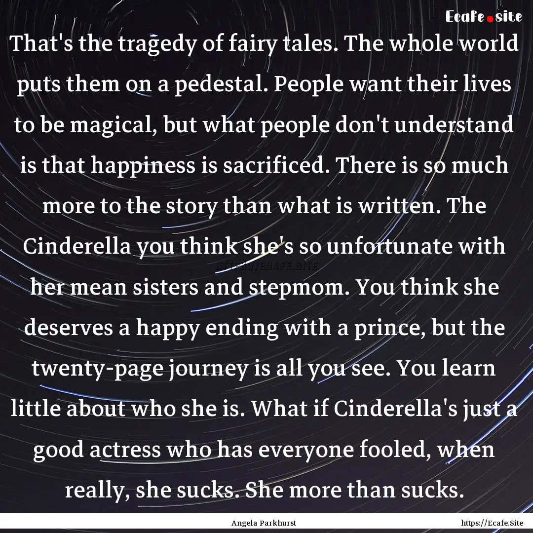 That's the tragedy of fairy tales. The whole.... : Quote by Angela Parkhurst