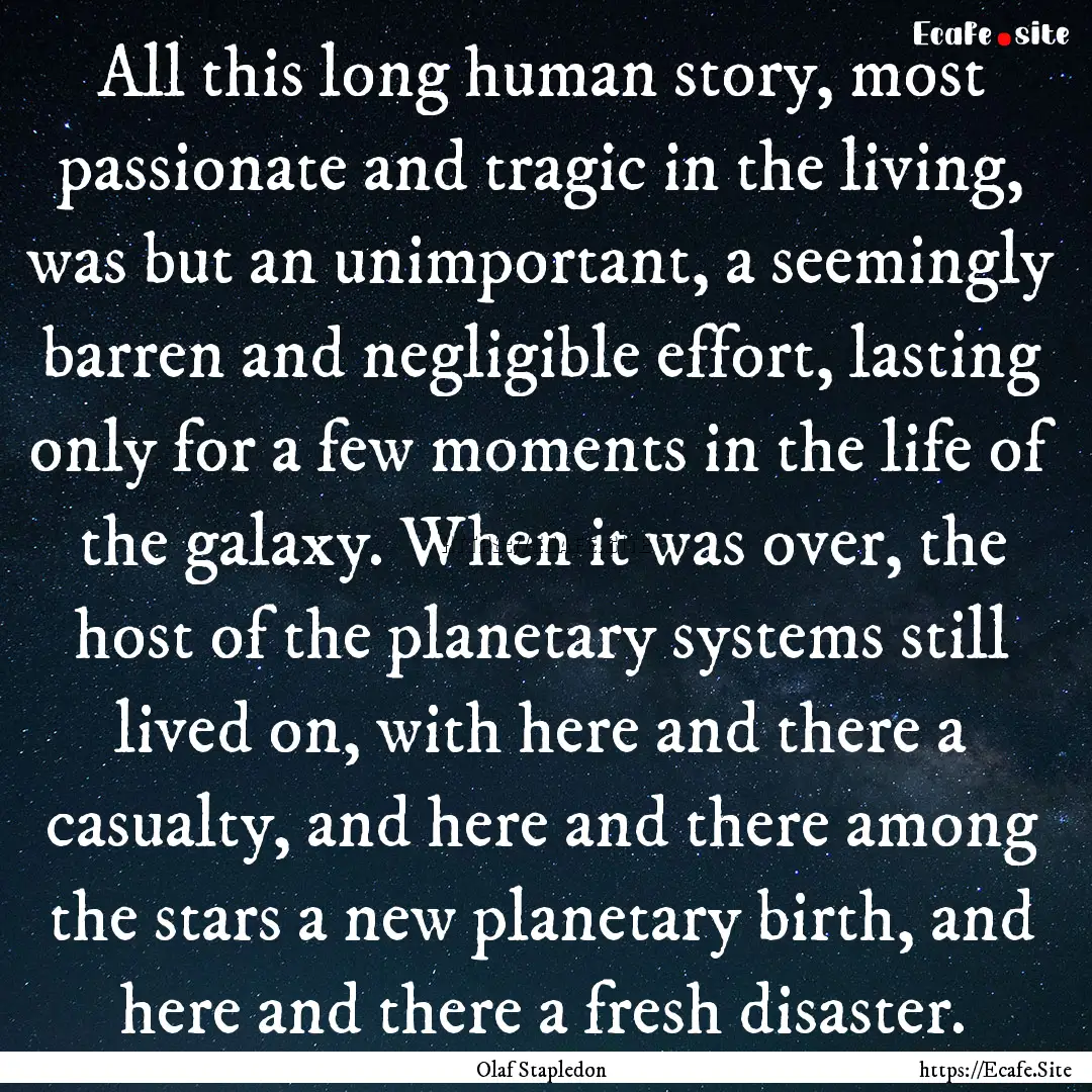 All this long human story, most passionate.... : Quote by Olaf Stapledon