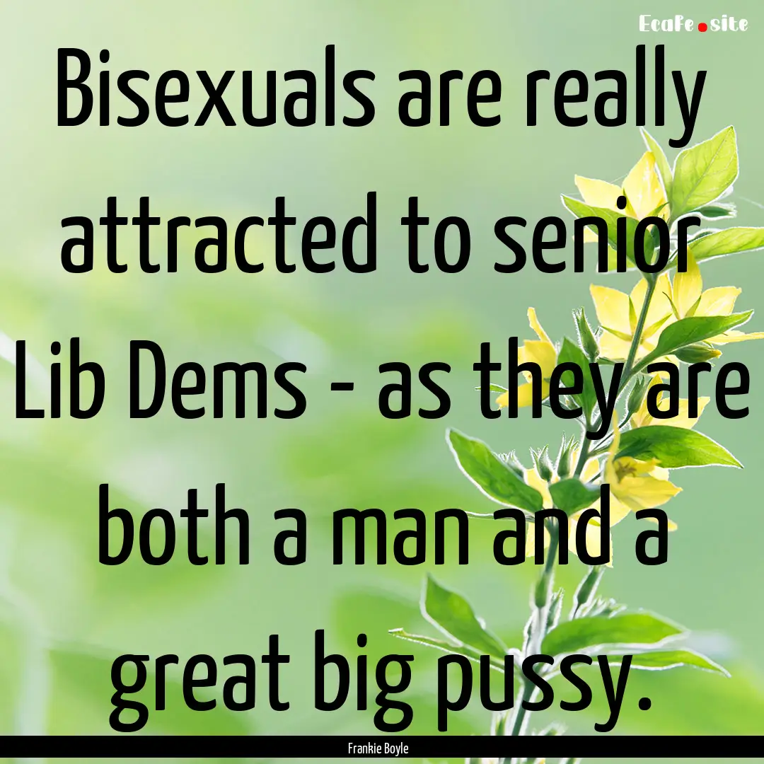 Bisexuals are really attracted to senior.... : Quote by Frankie Boyle