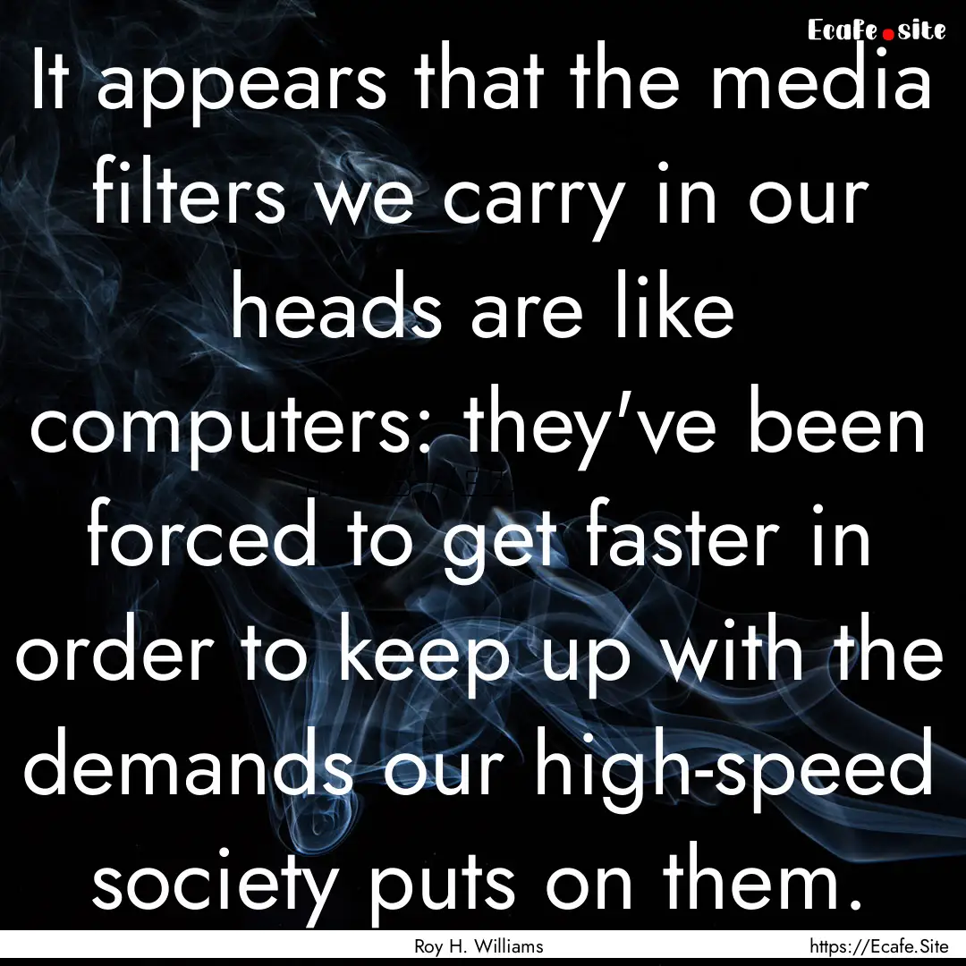 It appears that the media filters we carry.... : Quote by Roy H. Williams