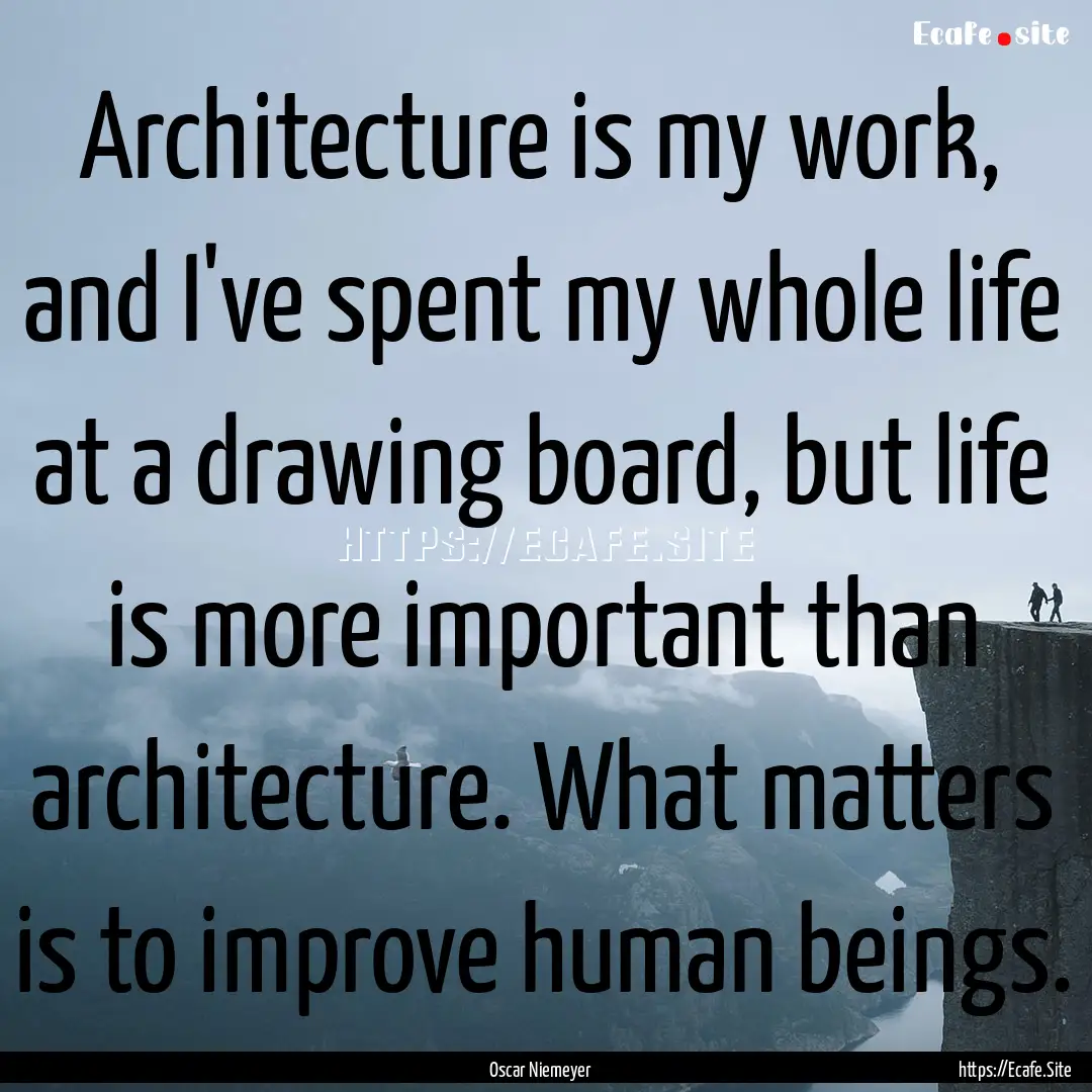 Architecture is my work, and I've spent my.... : Quote by Oscar Niemeyer