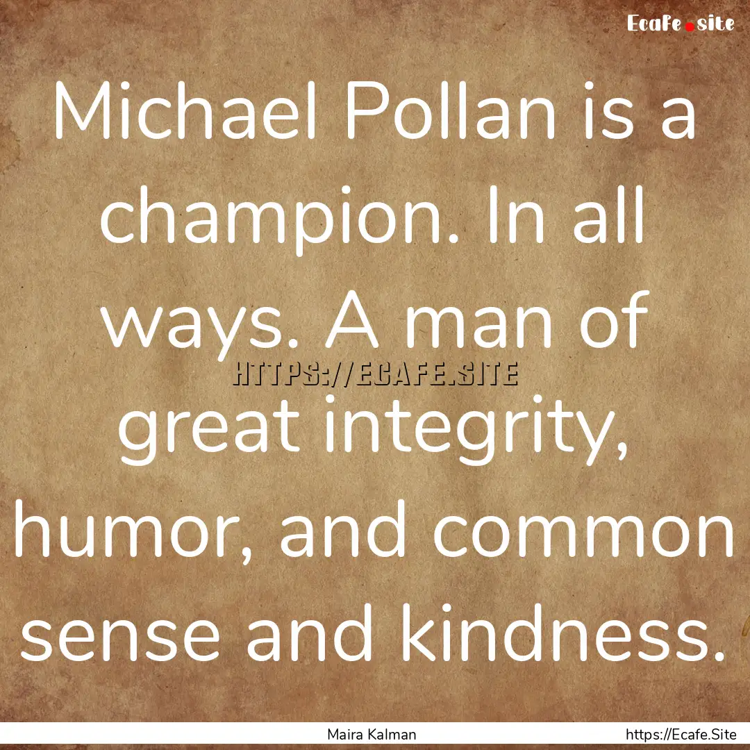 Michael Pollan is a champion. In all ways..... : Quote by Maira Kalman