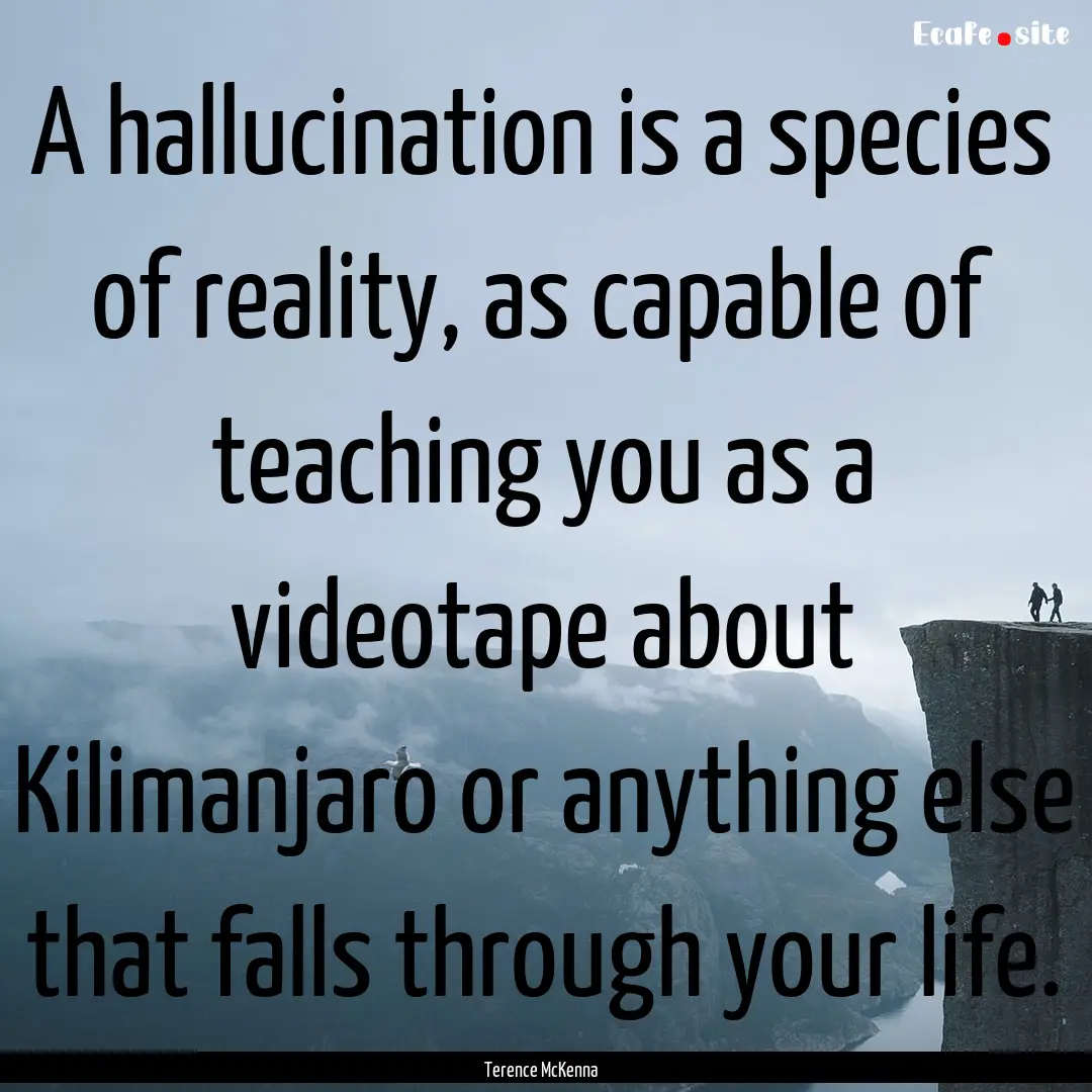 A hallucination is a species of reality,.... : Quote by Terence McKenna