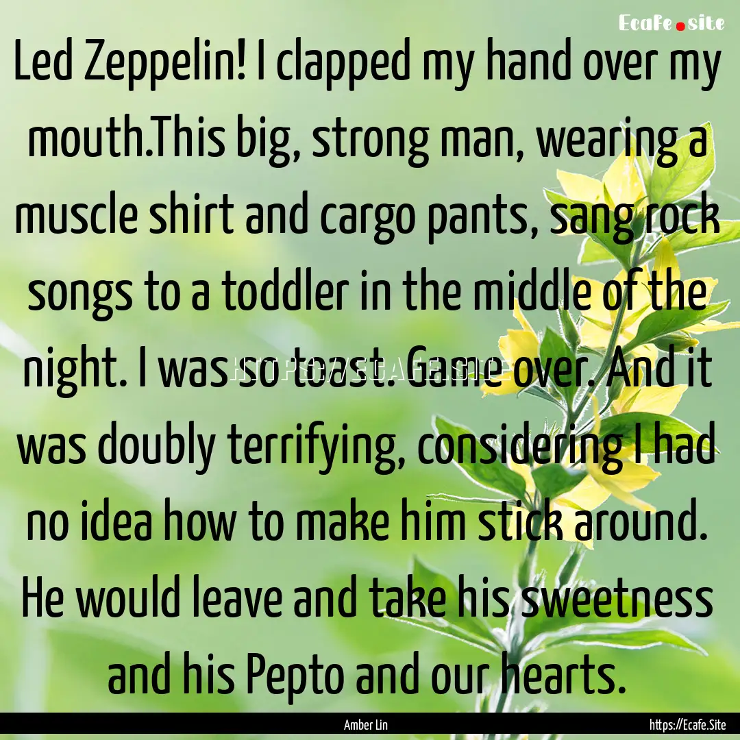 Led Zeppelin! I clapped my hand over my mouth.This.... : Quote by Amber Lin