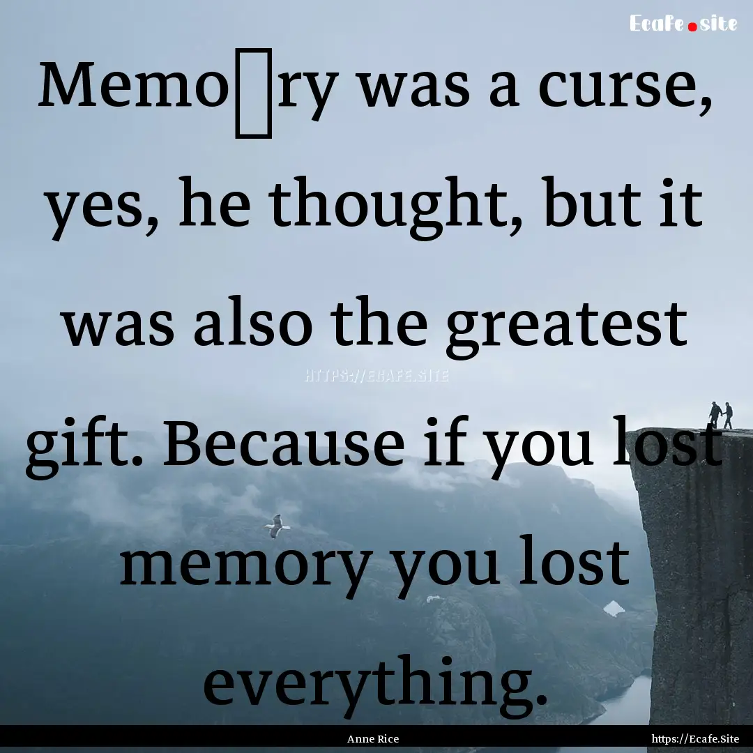 Memo﻿ry was a curse, yes, he thought, but.... : Quote by Anne Rice