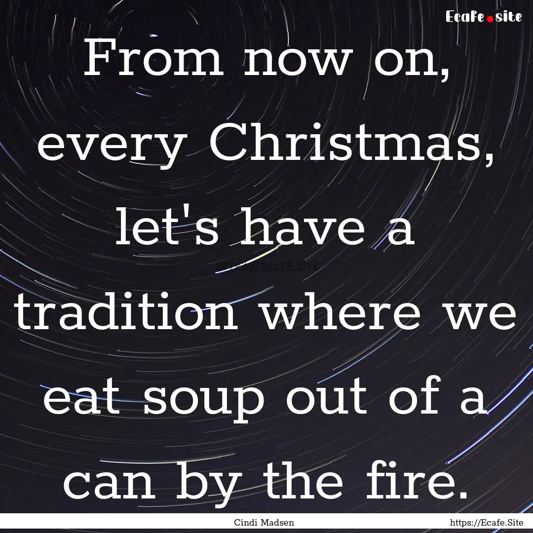 From now on, every Christmas, let's have.... : Quote by Cindi Madsen