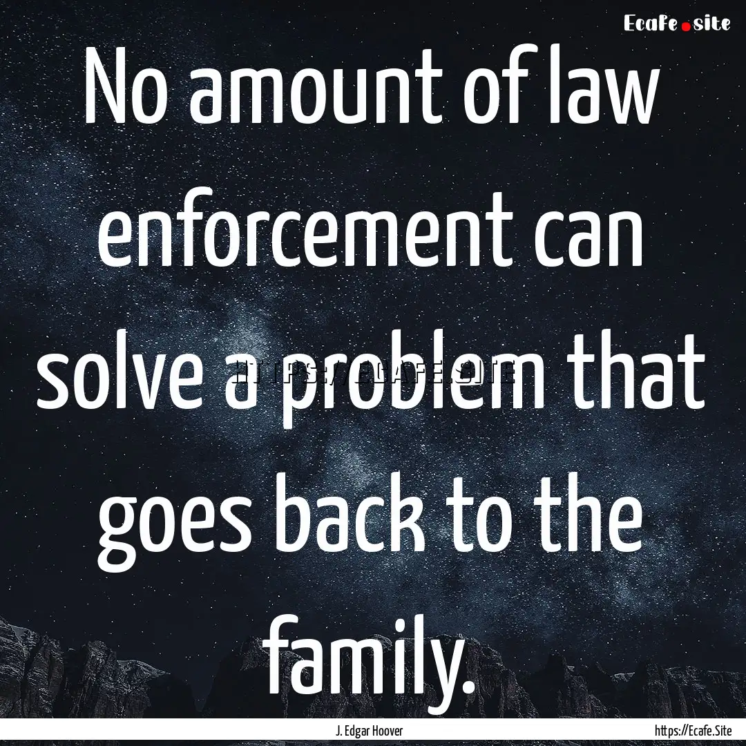 No amount of law enforcement can solve a.... : Quote by J. Edgar Hoover