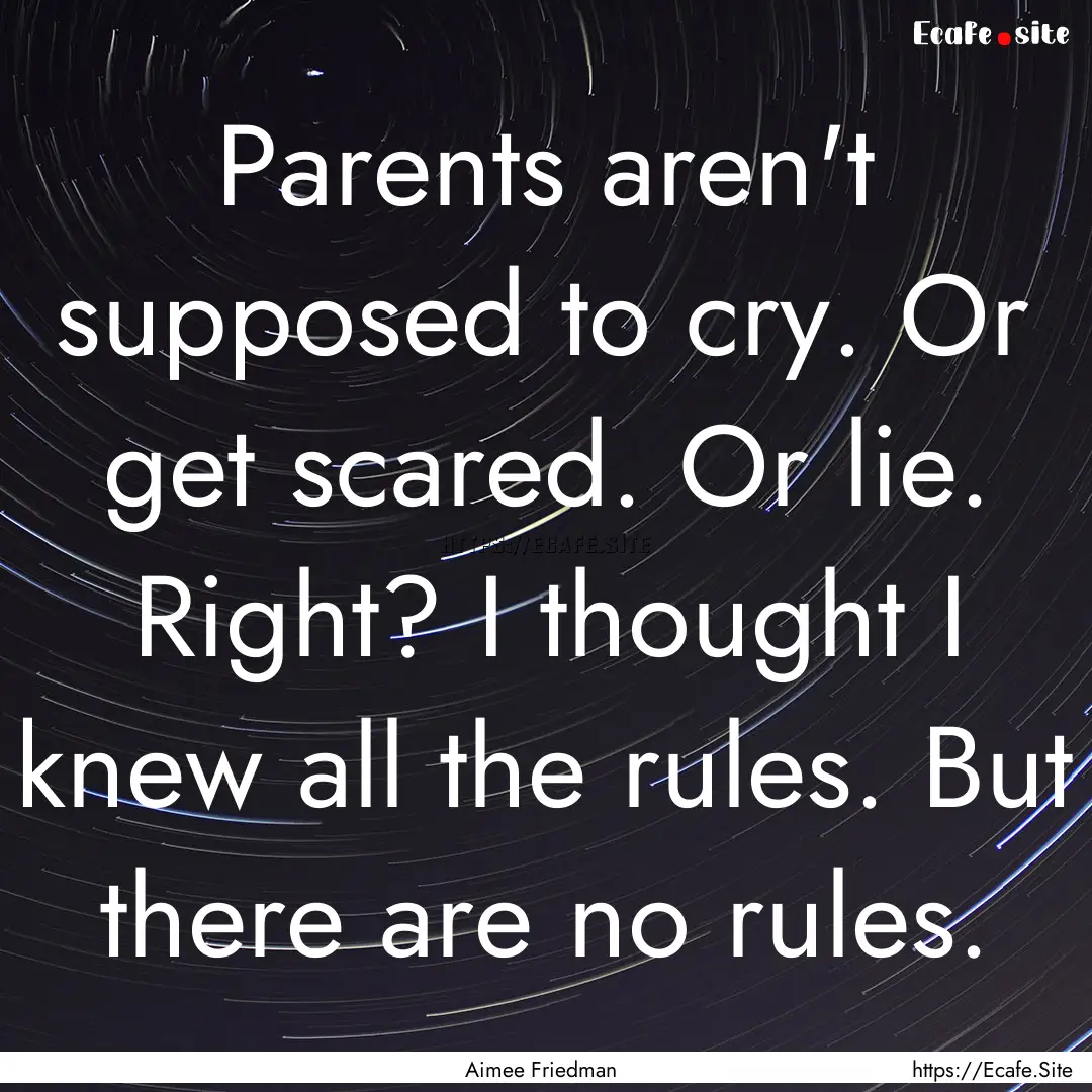 Parents aren't supposed to cry. Or get scared..... : Quote by Aimee Friedman