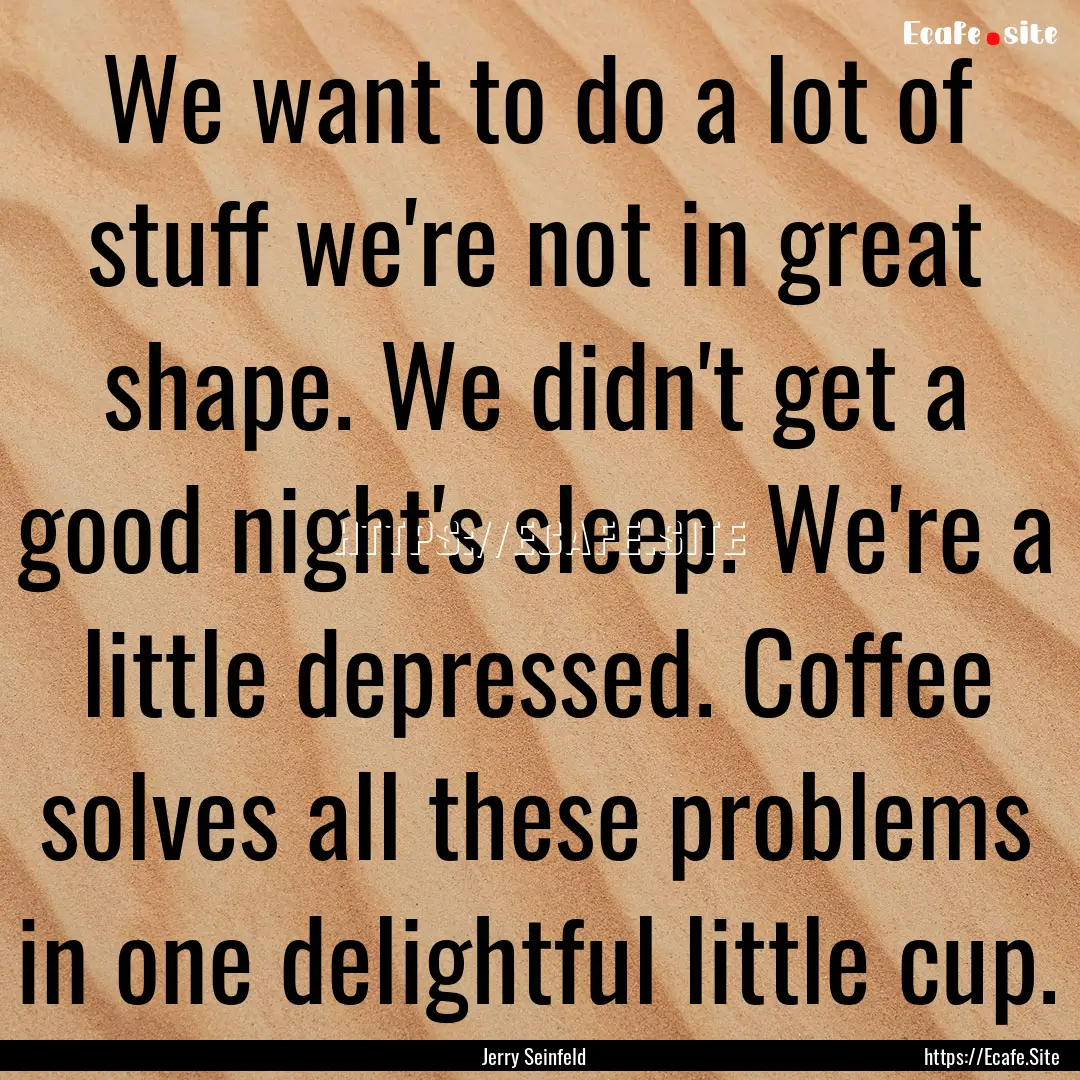 We want to do a lot of stuff we're not in.... : Quote by Jerry Seinfeld