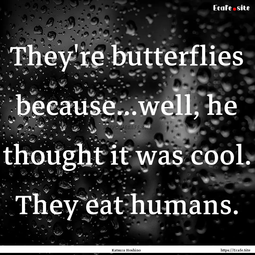 They're butterflies because...well, he thought.... : Quote by Katsura Hoshino