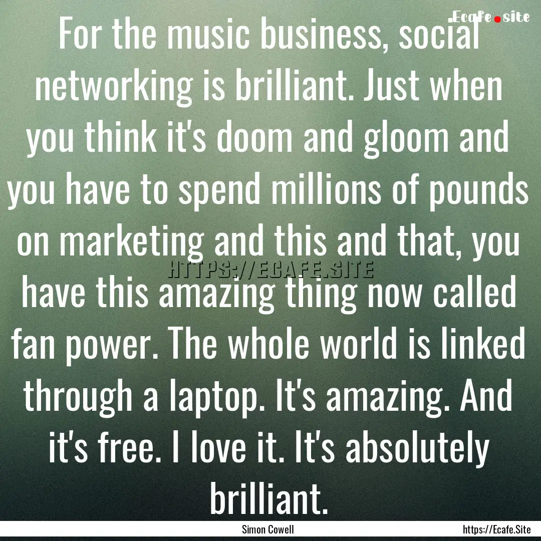 For the music business, social networking.... : Quote by Simon Cowell