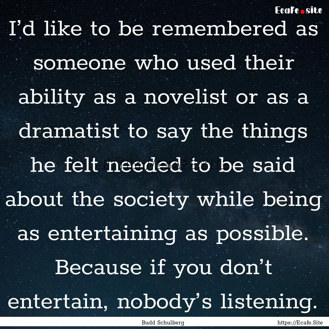 I’d like to be remembered as someone who.... : Quote by Budd Schulberg