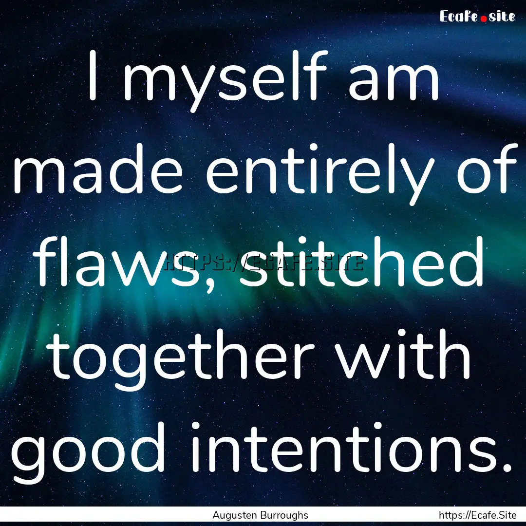 I myself am made entirely of flaws, stitched.... : Quote by Augusten Burroughs