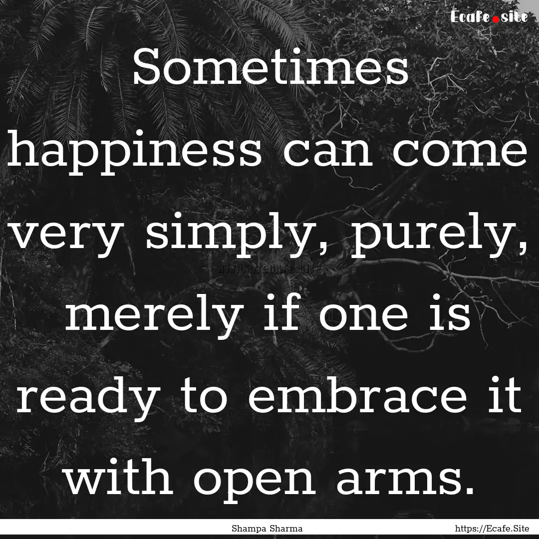 Sometimes happiness can come very simply,.... : Quote by Shampa Sharma