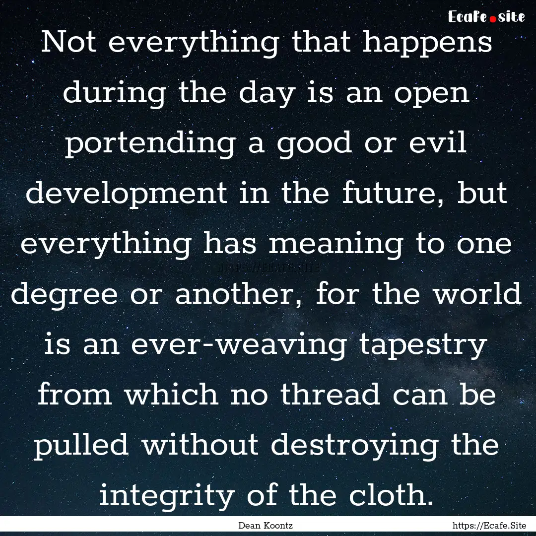 Not everything that happens during the day.... : Quote by Dean Koontz