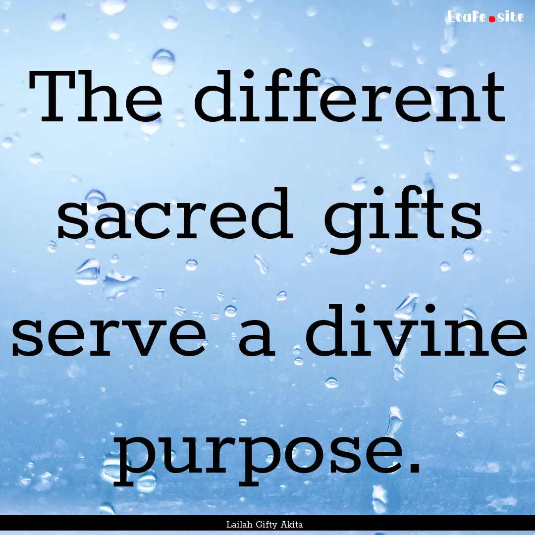 The different sacred gifts serve a divine.... : Quote by Lailah Gifty Akita