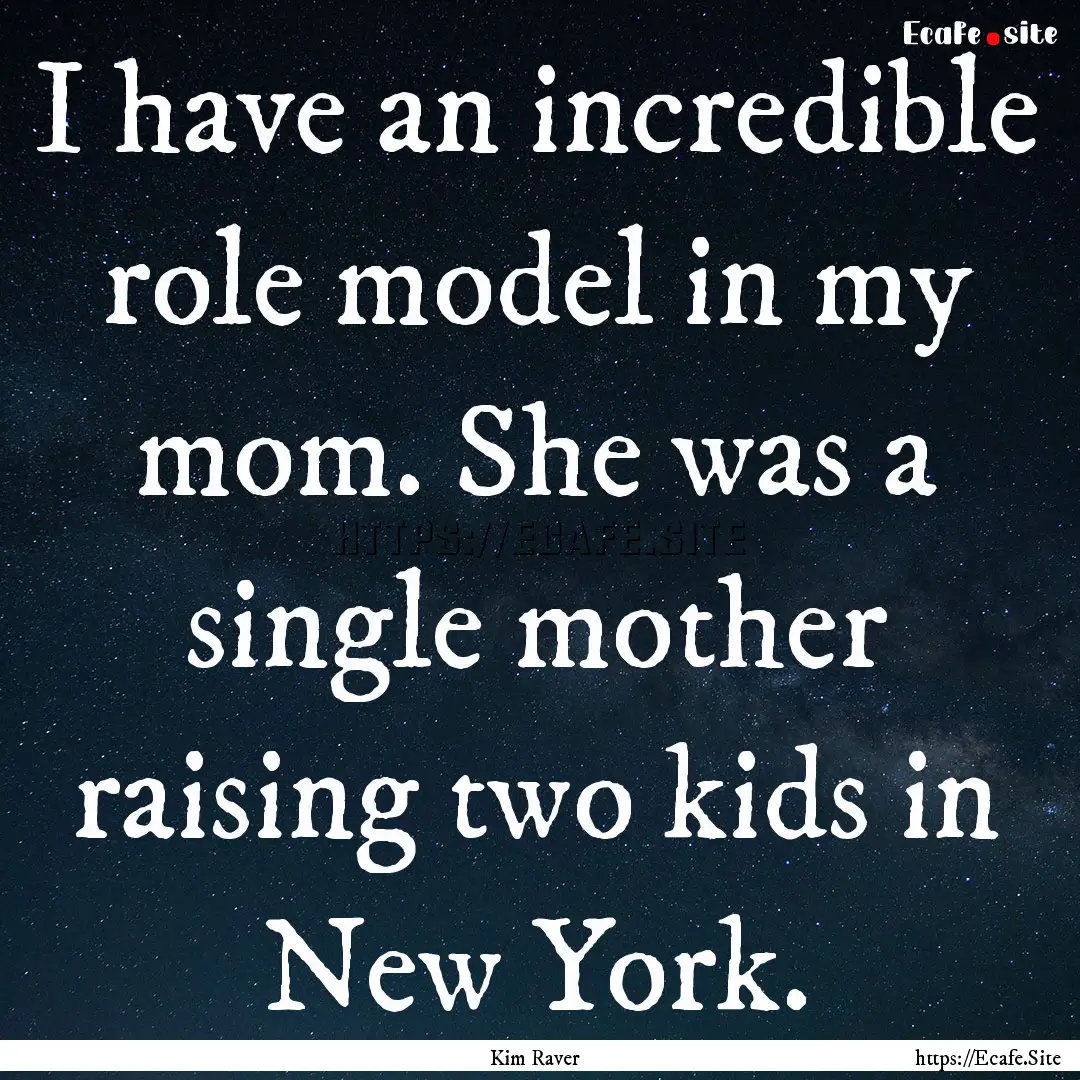 I have an incredible role model in my mom..... : Quote by Kim Raver