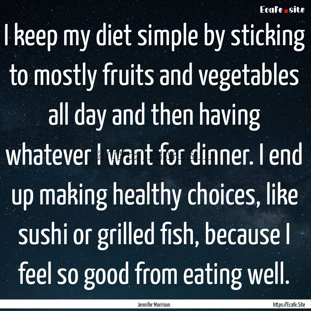 I keep my diet simple by sticking to mostly.... : Quote by Jennifer Morrison