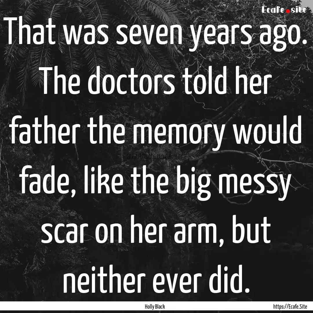 That was seven years ago. The doctors told.... : Quote by Holly Black